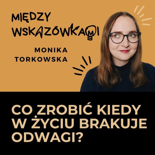 #12 Odwaga, czyli czego mam za mało, a potrzebuję więcej - Między wskazówkami - podcast Torkowska Monika