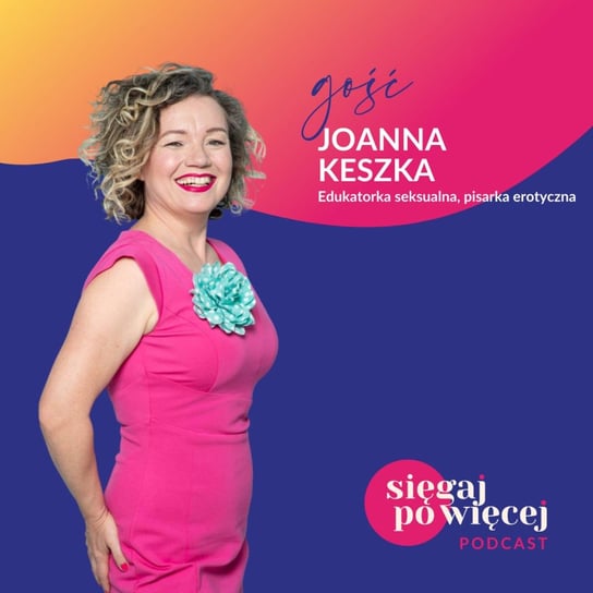 #12 Rozmowa z Joanną Keszką, edukatorką seksualną i pisarką erotyczną o świadomości swojego ciała, czerpaniu przyjemności z seksu i związku pewności siebie z udanym życiem intymnym. - Sięgaj po więcej - podcast Faliszewska Malwina