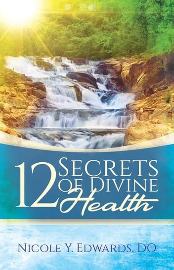 12 Secrets Of Divine Health Edwards DO Nicole   Y.