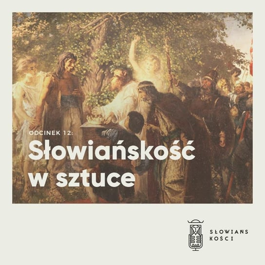 #12 Słowiańskość w sztuce - Słowiańskości - podcast - audiobook Kościńska Natalia