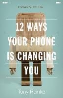 12 Ways Your Phone Is Changing You Reinke Tony
