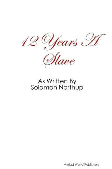 12 Year's a Slave as Written by Solomon Northup Northup Solomon