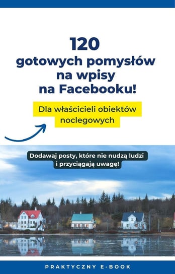 120 pomysłów na wpisy na Fac- ebooku! Dla właścicieli obiektów noclegowych - ebook PDF Adrian Brand