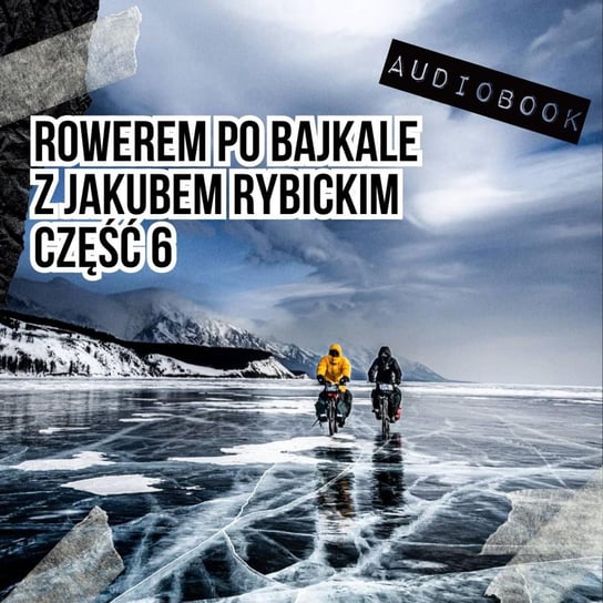 #120 Rowerem Po Bajkale z Jakubem Rybickim część 6 - Podkast Rowerowy - podcast - audiobook Peszko Piotr, Originals Earborne