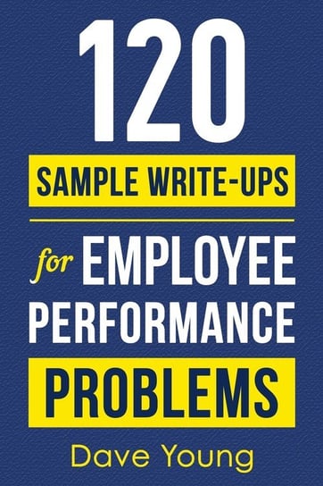 120 Sample Write-Ups for Employee Performance Problems Dave Young