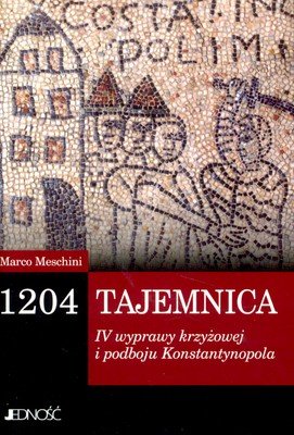 1204.  Tajemnica Wyprawy Krzyżowej i Podboju Konstantynopola Meschini Marco