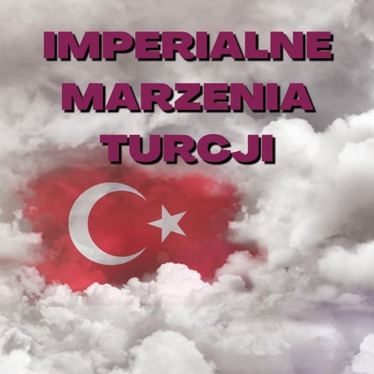 #121 Imperialne marzenia Turcji - Stosunkowo Bliski Wschód - podcast Zębala Dominika, Katulski Jakub