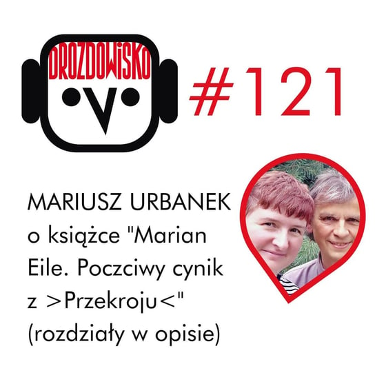 #121 Mariusz Urbanek o Marianie Eile i "Przekroju" (rozdziały w opisie) - Drozdowisko - podcast Drozda Teresa