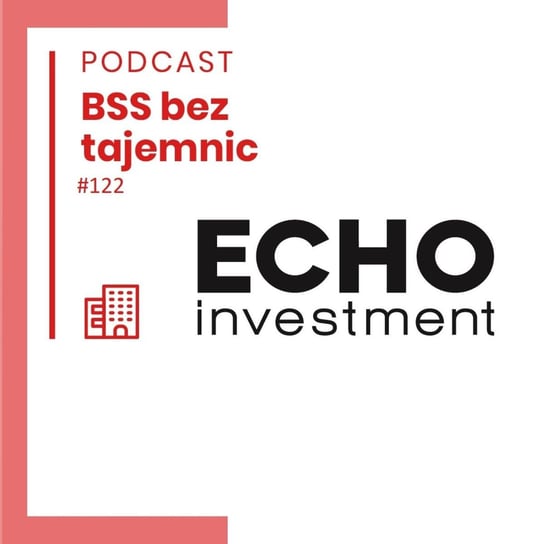 #122 Ciekawe Firmy - Echo Investment - BSS bez tajemnic - podcast Doktór Wiktor