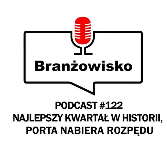 #122 Najlepszy kwartał w historii. Porta nabiera rozpędu - Branżowisko - podcast Opracowanie zbiorowe