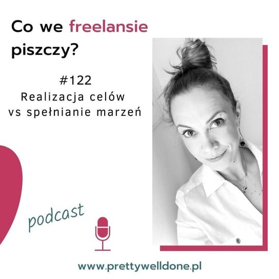 #122 Realizacja celów vs spełnianie marzeń - Co we freelansie piszczy? - podcast - audiobook Brzuchalska Karolina