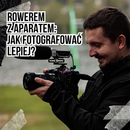 #123 Rowerem z aparatem: Jak fotografować lepiej? - Podkast Rowerowy - podcast Peszko Piotr, Originals Earborne