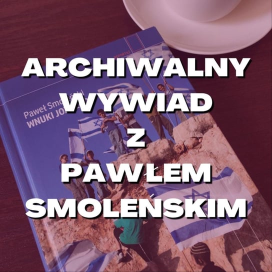 #124 Archiwalny wywiad z Pawłem Smoleńskim - Stosunkowo Bliski Wschód - podcast Zębala Dominika, Katulski Jakub