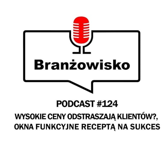 #124 Wysokie ceny odstraszają klientów? Okna funkcyjne receptą na sukces - Branżowisko - podcast - audiobook Opracowanie zbiorowe