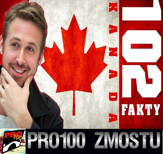 #125 Kanada – 102 fakty - Pro100 Zmostu - podcast Sobolewski Michał