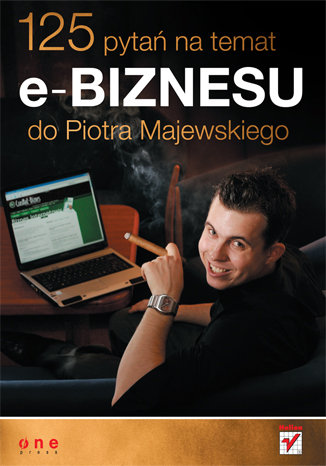 125 pytań na temat e-biznesu do Piotra Majewskiego Majewski Piotr