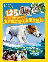 125 True Stories of Amazing Animals National Geographic Kids