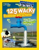 125 Wacky Roadside Attractions: See All the Weird, Wonderful, and Downright Bizarre Landmarks from Around the World! National Geographic Kids