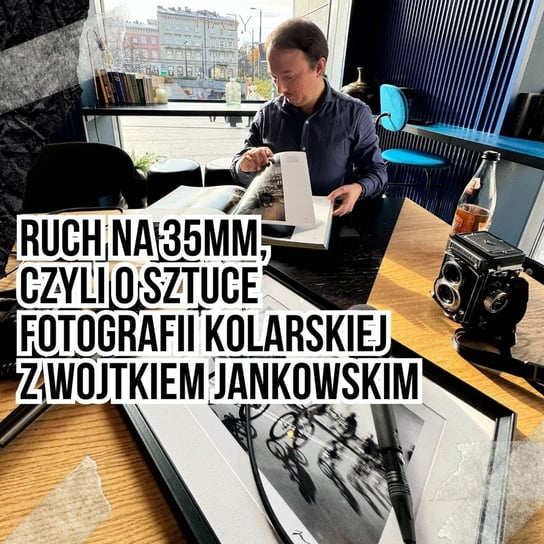 #126 Ruch na 35mm, czyli o sztuce fotografii kolarskiej z Wojtkiem Jankowskim - Podkast Rowerowy - podcast Peszko Piotr, Originals Earborne