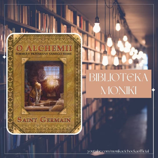 #127 Biblioteka Moniki Saint-Germain „O alchemii. Formuły przemiany samego siebie” - Monika Cichocka Wysoka Świadomość - podcast Cichocka Monika