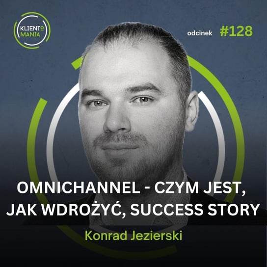 #128 Omnichannel - czym jest, jak wdrożyć, success story - Konrad Jezierski - Klientomania - podcast Buś Maciej, Cempura Arek