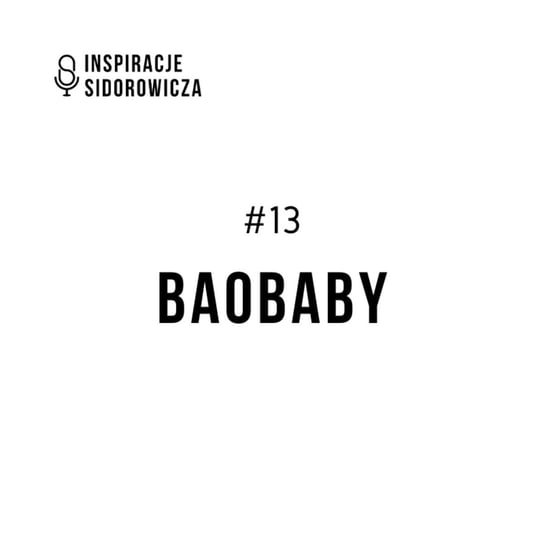 #13 Baobaby - Inspiracje Sidorowicza - podcast Sidorowicz Wojciech