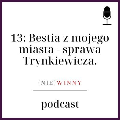 #13 Bestia z mojego miasta - Sprawa Trynkiewicza | Podcast kryminalny - (nie)winny podcast Szyposzyńska Zofia