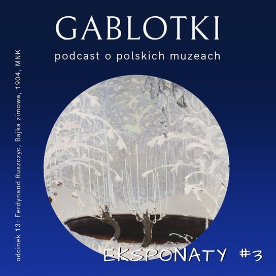#13 EKSPONATY #3: Ferdynand Ruszczyc, Bajka zimowa, 1904, MNK - Gablotki - podcast Kliks Martyna