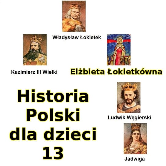 #13 Elżbieta Łokietkówna - Historia Polski dla dzieci - podcast - audiobook Borowski Piotr