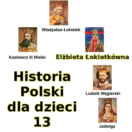 #13 Elżbieta Łokietkówna - Historia Polski dla dzieci - podcast Borowski Piotr