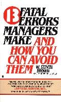 13 Fatal Errors Managers Make and How You Can Avoid Them Brown Steven W.