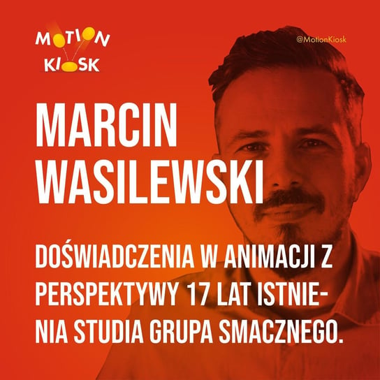 #13 Marcin Wasilewski - doświadczenia w animacji z perspektywy 17 lat istnienia studia Grupa Smacznego. - Motion Kiosk - podcast Ciereszyński Piotr