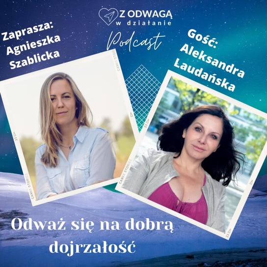 #13 Odważ się na dobrą dojrzałość - rozmowa z Aleksandrą Laudańską - Z odwagą w działanie - podcast Szablicka Agnieszka