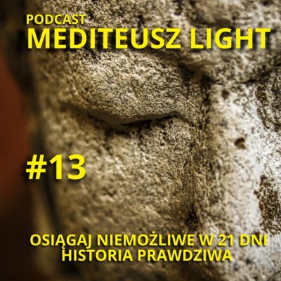 #13 Podcast Mediteusz Light/ Osiąganie niemożliwego w 21 dni historia prawdziwa - MEDITEUSZ - podcast Opracowanie zbiorowe