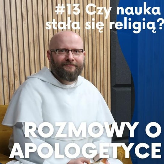 #13 Rozmowy o apologetyce. Czy nauka stała się religią? O. Janusz Pyda OP - Fundacja Prodoteo - podcast Opracowanie zbiorowe
