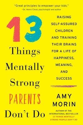 13 Things Mentally Strong Parents Don't Do Morin Amy