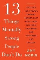 13 Things Mentally Strong People Don't Do Morin Amy