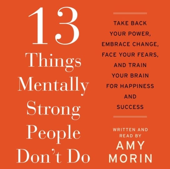 13 Things Mentally Strong People Don't Do Morin Amy