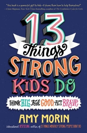 13 Things Strong Kids Do: Think Big, Feel Good, Act Brave Morin Amy