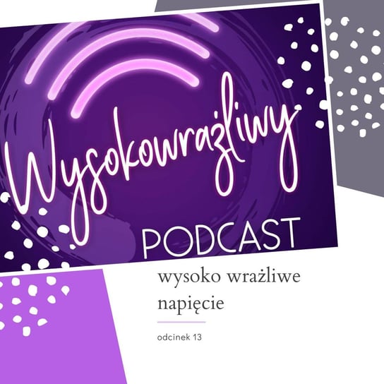 #13 Wysoko Wrażliwe Napięcie - Wysokowrażliwy podcast - podcast Leduchowska Małgorzata