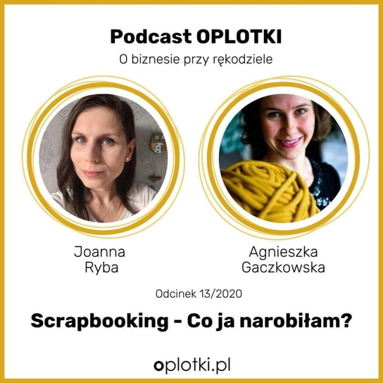 #13 Wywiad z Asią Rybą - co ja narobiłam Scrapbooking -  2020 - Oplotki - biznes przy rękodziele - podcast Gaczkowska Agnieszka