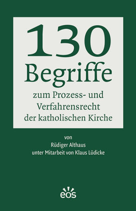 130 Begriffe zum Prozess- und Verfahrensrecht der katholischen Kirche EOS Verlag