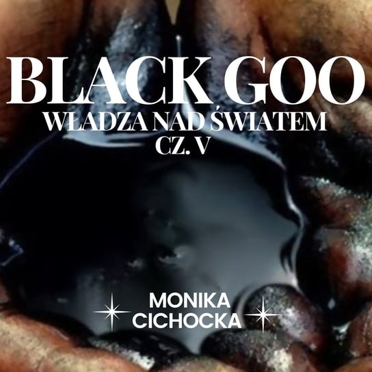 #131 Black Goo – Władza nad światem. Część V - Monika Cichocka Wysoka Świadomość - podcast Cichocka Monika