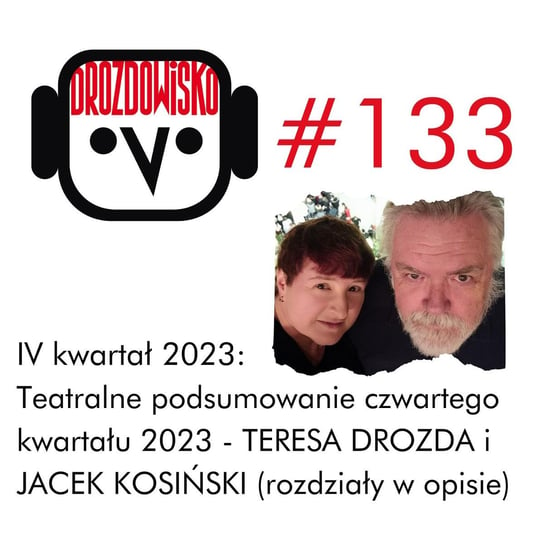 #133 Drozda i Kosiński - Bardzo teatralne podsumowanie IV kwartału 2023 (rozdziały w opisie) - Drozdowisko - podcast Drozda Teresa