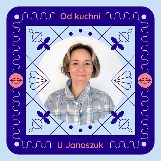 #134 Agata Królak od kuchni - o kreatywności na własnych warunkach - u Janoszuk - podcast Janoszuk Urszula