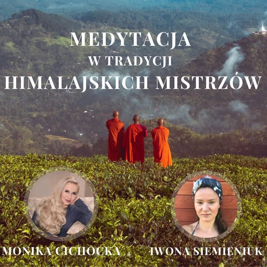 #137 Medytacja w tradycji Himalajskich Mistrzów. Joga, Tantra | Monika Cichocka, Iwona Siemieniuk - Monika Cichocka Wysoka Świadomość - podcast Cichocka Monika