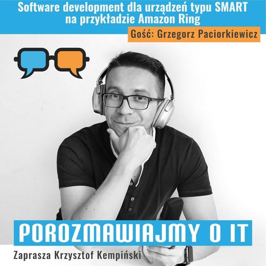 #138 Software development dla urządzeń typu SMART na przykładzie Amazon Ring. Gość: Grzegorz Paciorkiewicz - Porozmawiajmy o IT - podcast Kempiński Krzysztof