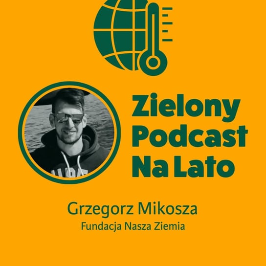 #14 Czy świat uda się posprzątać? Grzegorz Mikosza, Fundacja Nasza Ziemia - Zielony  podcast Rzyman Krzysztof