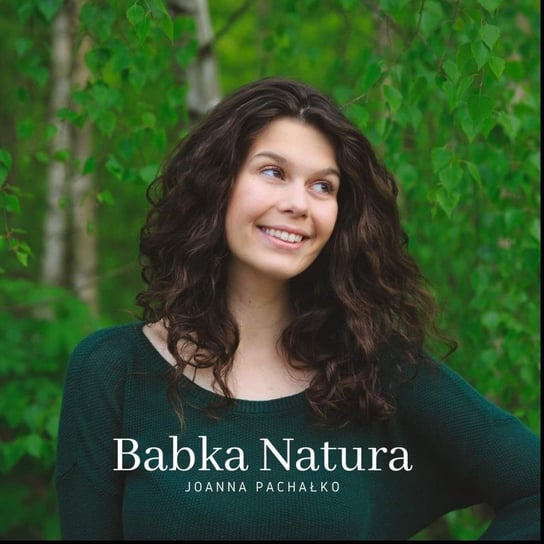 #14 Dlaczego dzieci potrzebują natury? Rozmawiam z pedagożką leśną, Anetą Chmielińską. - Babka natura - podcast Pachałko Joanna