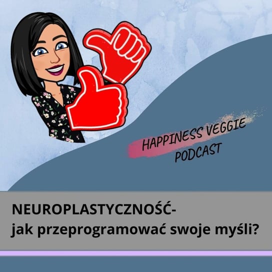 #14 Neuroplastyczność- Jak przeprogramować swoje myśli? - Wzmacniaj swoją pewność siebie - podcast Happiness Veggie